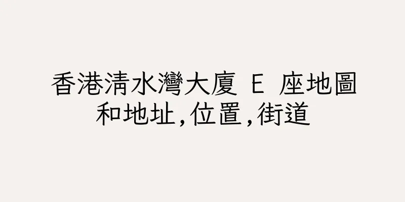 香港清水灣大廈 E 座地圖和地址,位置,街道