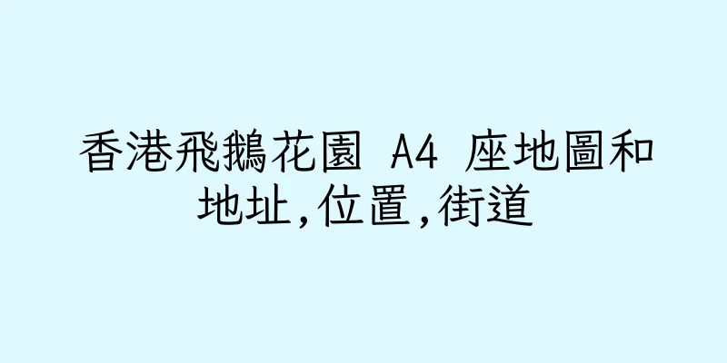 香港飛鵝花園 A4 座地圖和地址,位置,街道