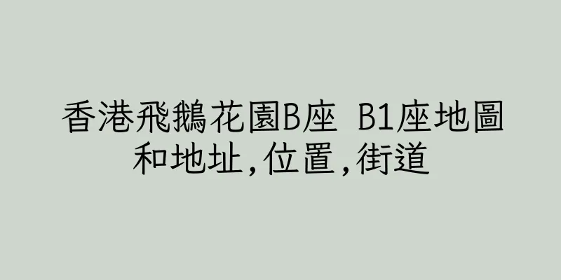 香港飛鵝花園B座 B1座地圖和地址,位置,街道