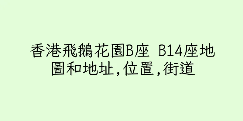 香港飛鵝花園B座 B14座地圖和地址,位置,街道