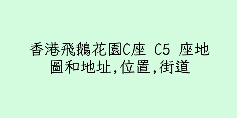 香港飛鵝花園C座 C5 座地圖和地址,位置,街道