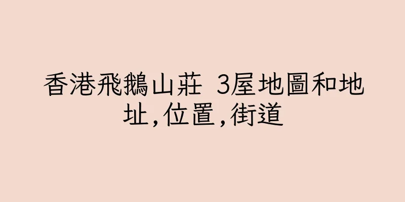 香港飛鵝山莊 3屋地圖和地址,位置,街道