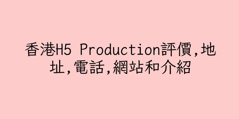 香港H5 Production評價,地址,電話,網站和介紹