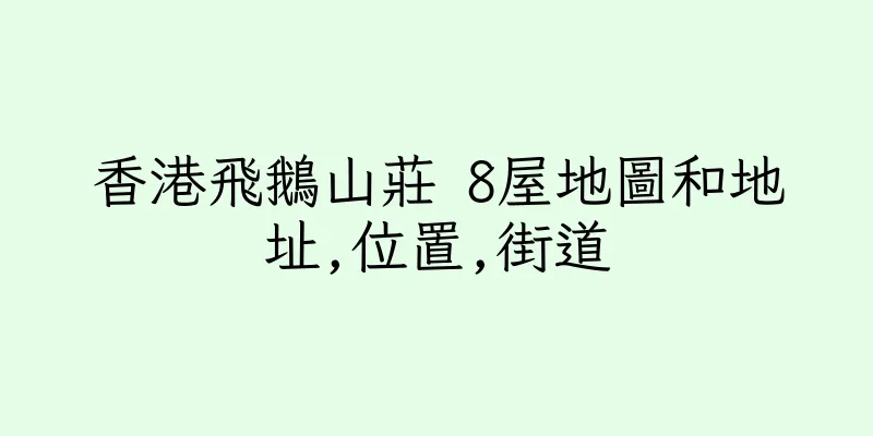 香港飛鵝山莊 8屋地圖和地址,位置,街道