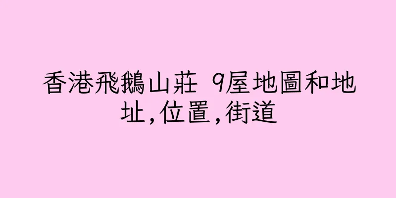 香港飛鵝山莊 9屋地圖和地址,位置,街道