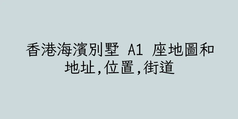 香港海濱別墅 A1 座地圖和地址,位置,街道
