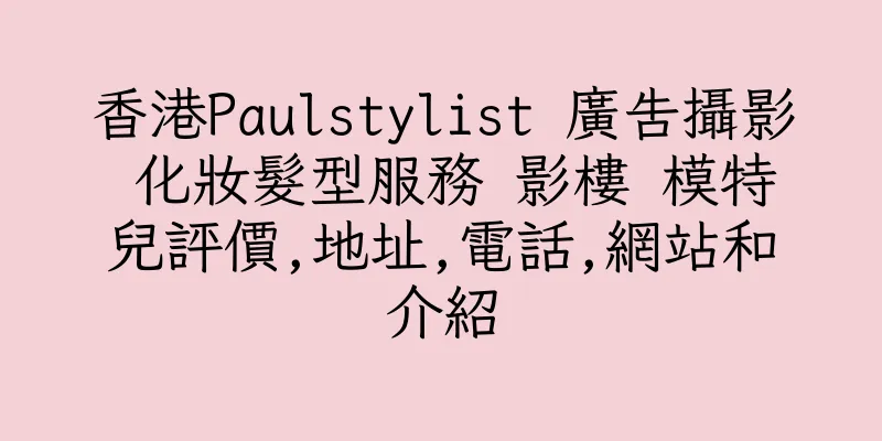 香港Paulstylist 廣告攝影 化妝髮型服務 影樓 模特兒評價,地址,電話,網站和介紹