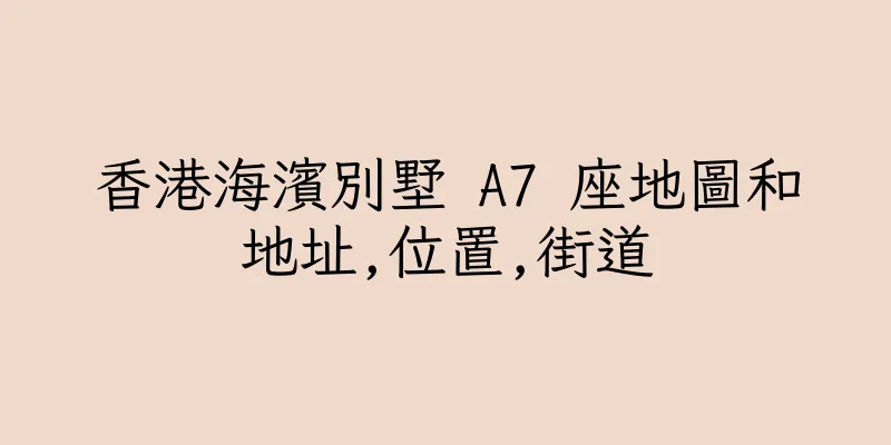 香港海濱別墅 A7 座地圖和地址,位置,街道