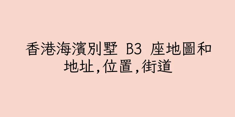 香港海濱別墅 B3 座地圖和地址,位置,街道