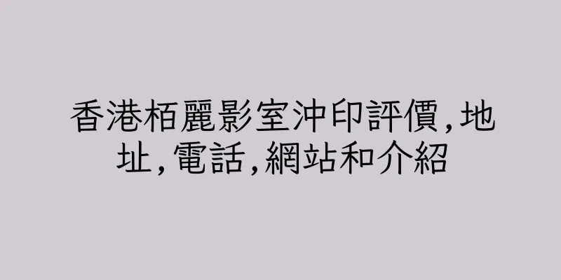 香港栢麗影室沖印評價,地址,電話,網站和介紹