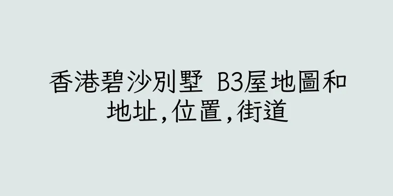 香港碧沙別墅 B3屋地圖和地址,位置,街道