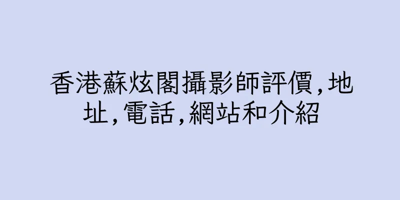 香港蘇炫閣攝影師評價,地址,電話,網站和介紹