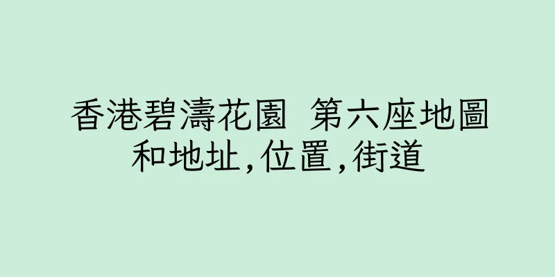 香港碧濤花園 第六座地圖和地址,位置,街道