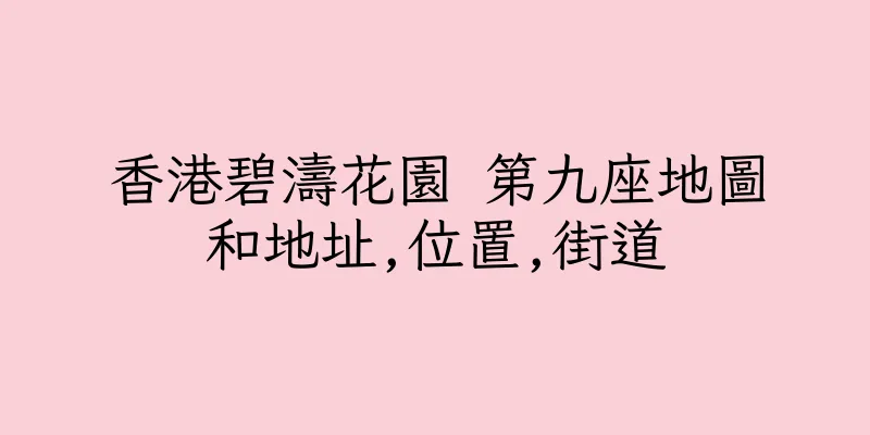 香港碧濤花園 第九座地圖和地址,位置,街道