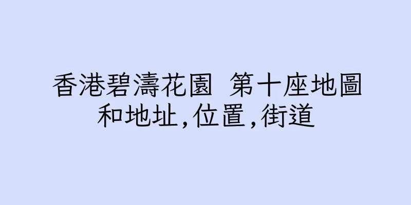 香港碧濤花園 第十座地圖和地址,位置,街道