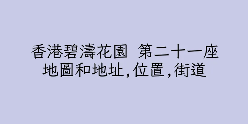 香港碧濤花園 第二十一座地圖和地址,位置,街道