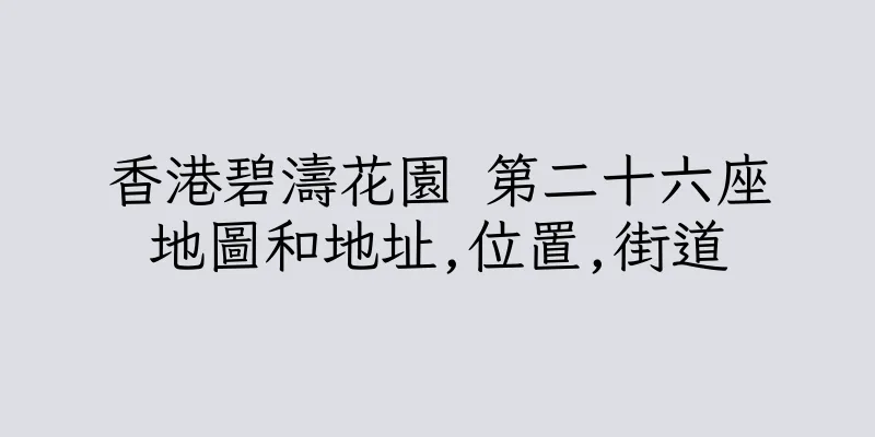 香港碧濤花園 第二十六座地圖和地址,位置,街道