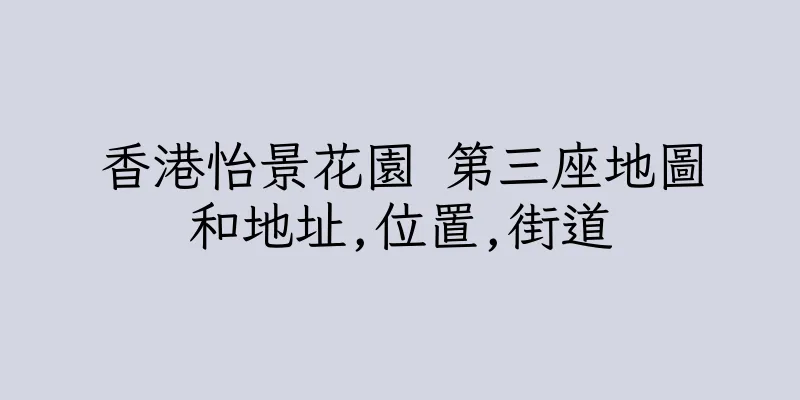 香港怡景花園 第三座地圖和地址,位置,街道