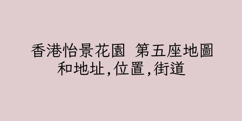 香港怡景花園 第五座地圖和地址,位置,街道