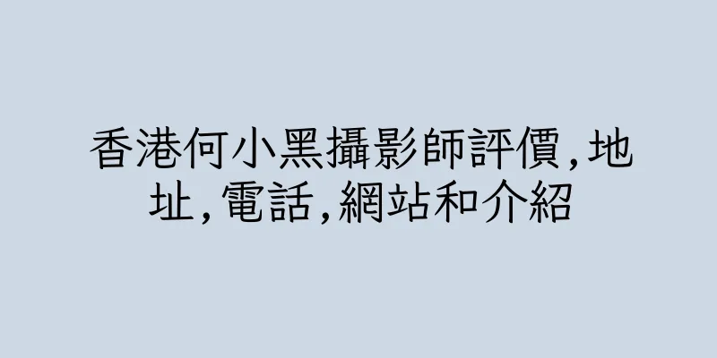 香港何小黑攝影師評價,地址,電話,網站和介紹
