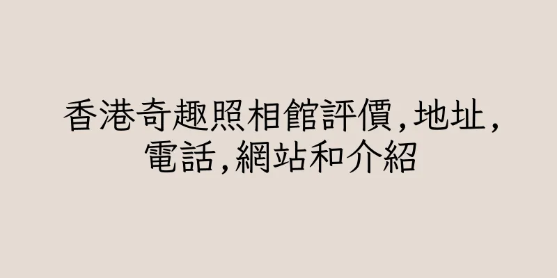 香港奇趣照相館評價,地址,電話,網站和介紹