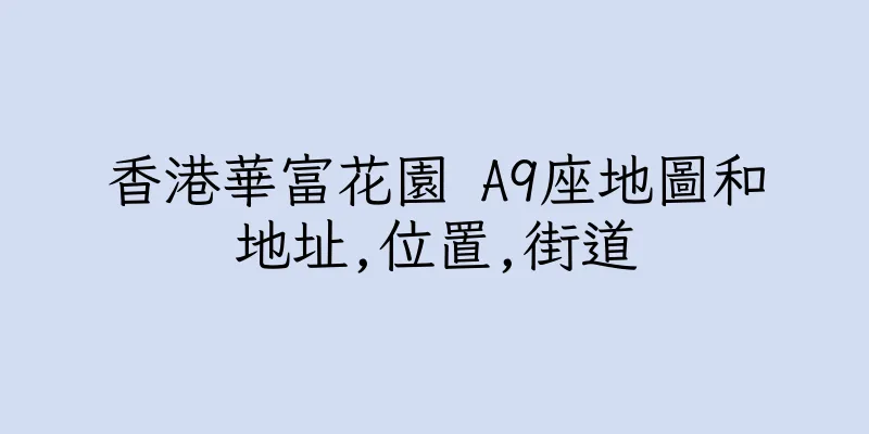 香港華富花園 A9座地圖和地址,位置,街道