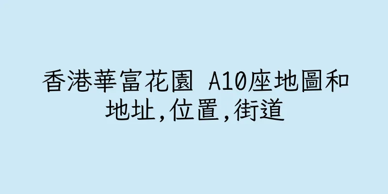 香港華富花園 A10座地圖和地址,位置,街道