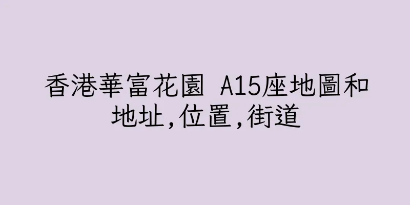 香港華富花園 A15座地圖和地址,位置,街道