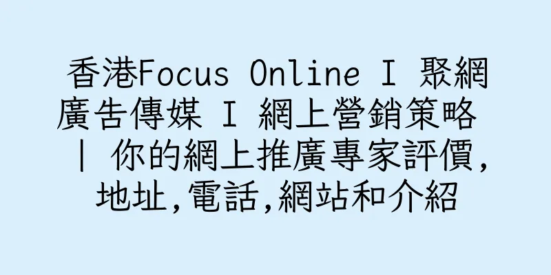 香港Focus Online I 聚網廣告傳媒 I 網上營銷策略 | 你的網上推廣專家評價,地址,電話,網站和介紹