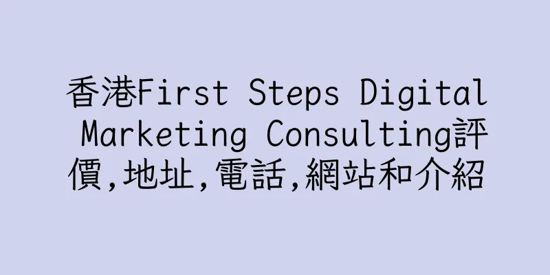 香港First Steps Digital Marketing Consulting評價,地址,電話,網站和介紹