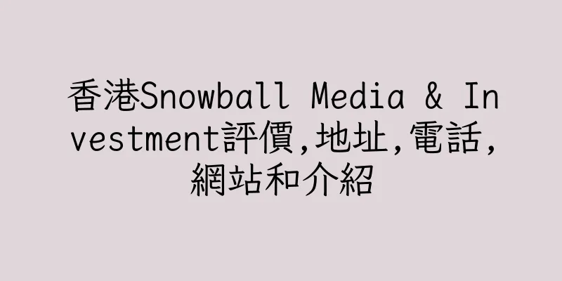 香港Snowball Media & Investment評價,地址,電話,網站和介紹