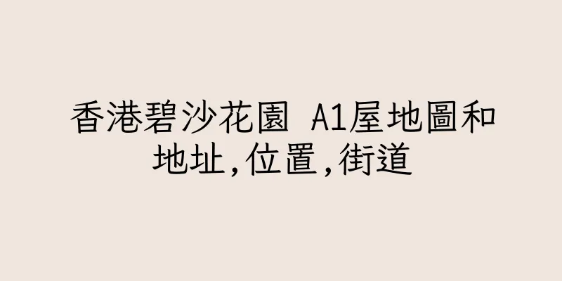 香港碧沙花園 A1屋地圖和地址,位置,街道