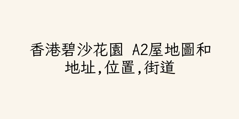 香港碧沙花園 A2屋地圖和地址,位置,街道