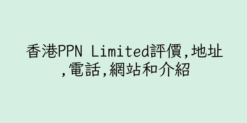 香港PPN Limited評價,地址,電話,網站和介紹