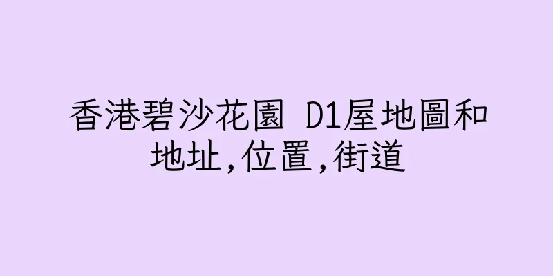 香港碧沙花園 D1屋地圖和地址,位置,街道
