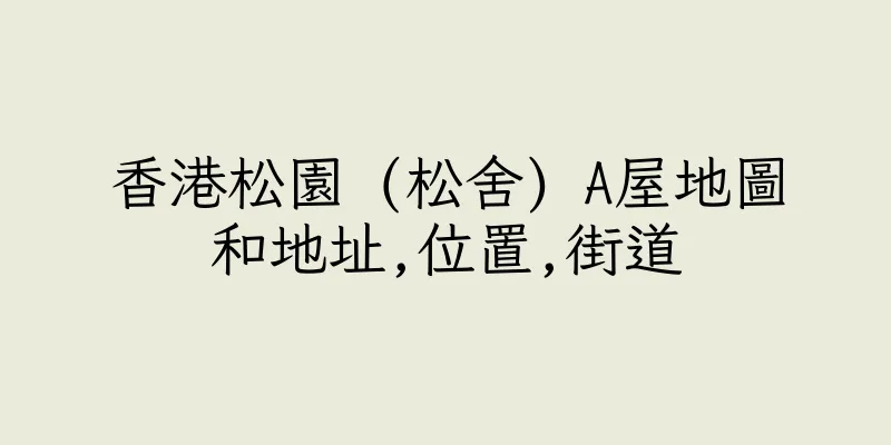 香港松園 (松舍) A屋地圖和地址,位置,街道