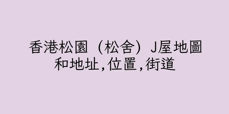 香港松園 (松舍) J屋地圖和地址,位置,街道