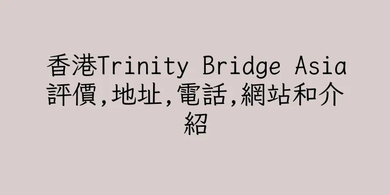 香港Trinity Bridge Asia評價,地址,電話,網站和介紹