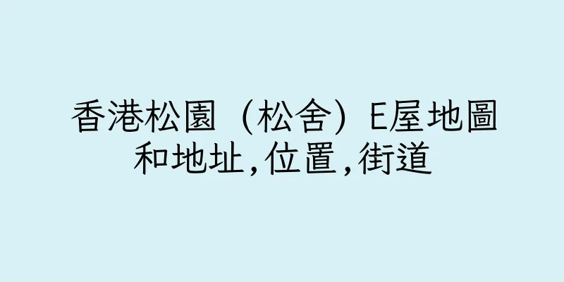 香港松園 (松舍) E屋地圖和地址,位置,街道