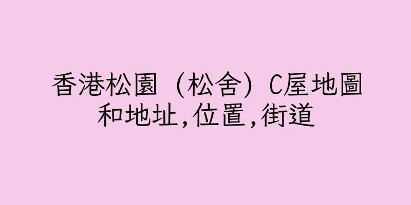 香港松園 (松舍) C屋地圖和地址,位置,街道