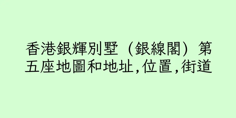 香港銀輝別墅 (銀線閣) 第五座地圖和地址,位置,街道