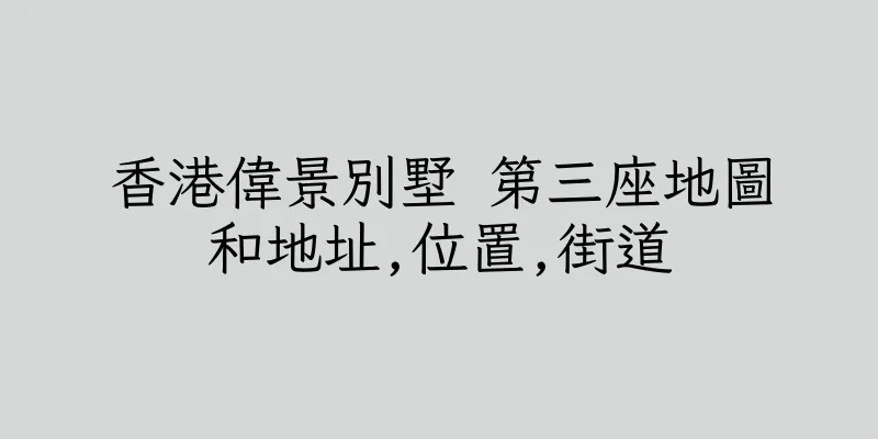 香港偉景別墅 第三座地圖和地址,位置,街道