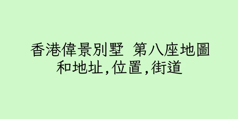 香港偉景別墅 第八座地圖和地址,位置,街道