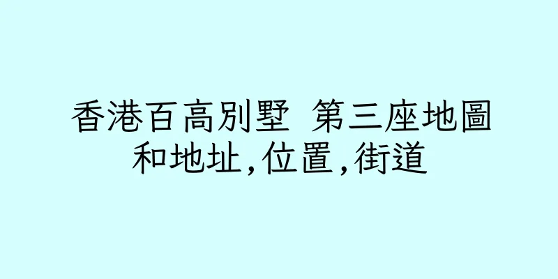 香港百高別墅 第三座地圖和地址,位置,街道