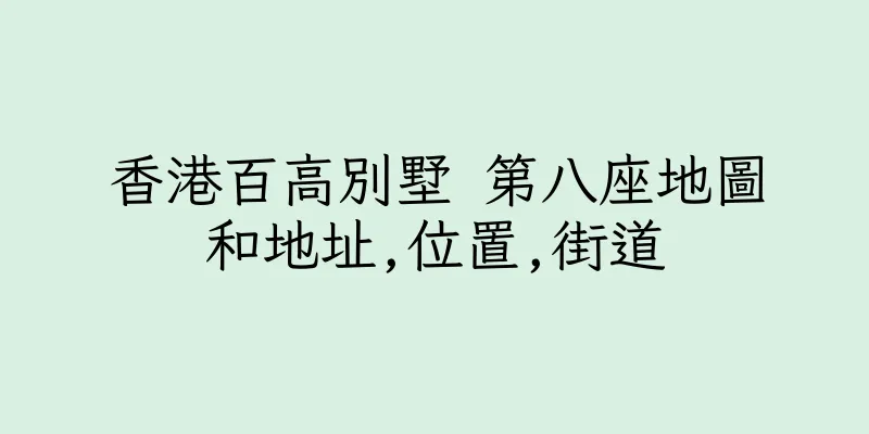 香港百高別墅 第八座地圖和地址,位置,街道