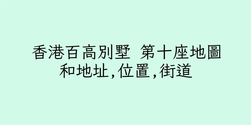 香港百高別墅 第十座地圖和地址,位置,街道