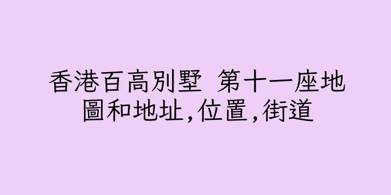 香港百高別墅 第十一座地圖和地址,位置,街道