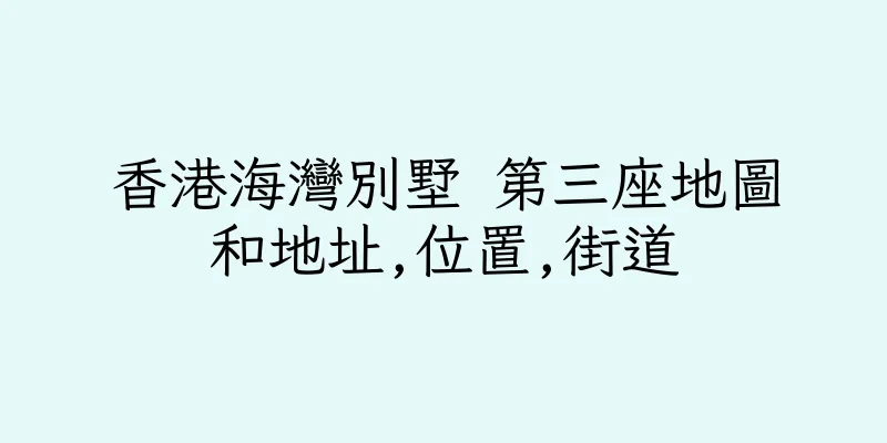 香港海灣別墅 第三座地圖和地址,位置,街道
