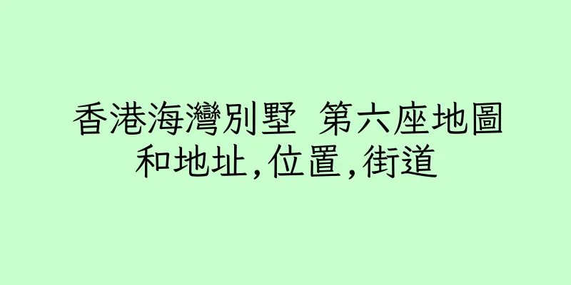 香港海灣別墅 第六座地圖和地址,位置,街道