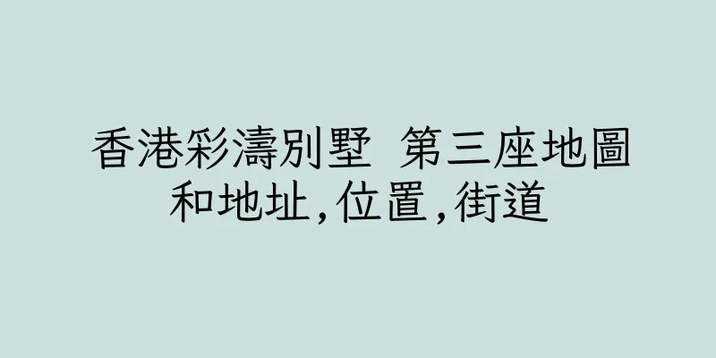 香港彩濤別墅 第三座地圖和地址,位置,街道
